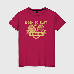 Женская футболка Рождён играть в теннис