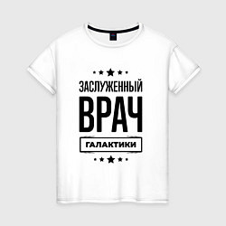 Женская футболка Заслуженный врач галактики