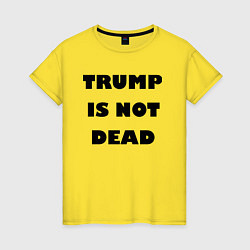 Женская футболка Trump is not dead - motto