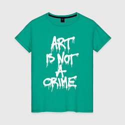 Футболка хлопковая женская Art is not a crime, цвет: зеленый