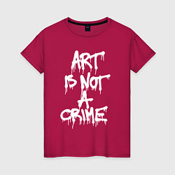 Футболка хлопковая женская Art is not a crime, цвет: маджента