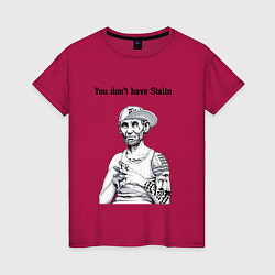 Футболка хлопковая женская You dont have Stalin, цвет: маджента
