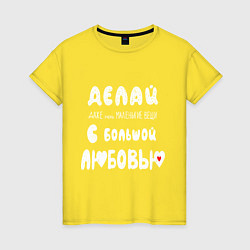 Футболка хлопковая женская Делай с любовью, цвет: желтый