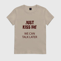 Женская футболка Just kiss me we can talk later