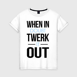 Женская футболка Twerk it out
