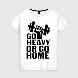 Женская футболка Go heavy or go home