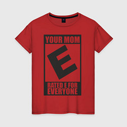 Футболка хлопковая женская Your Mom, Rated E For Everyone, цвет: красный