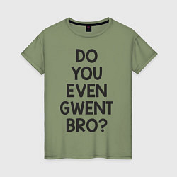 Женская футболка DO YOU EVEN GWENT BRO?