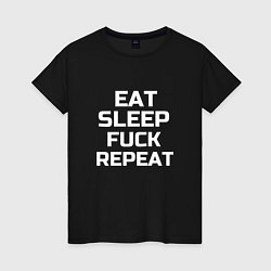 Женская футболка EAT SLEEP FUCK REPEAT